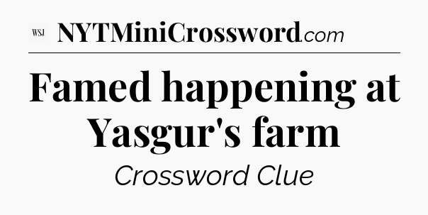 Famed happening at Yasgur's farm - WSJ Crossword