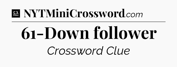 61-Down follower - LA Times Crossword