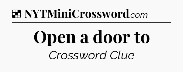 Solution: Open a door to - NYT Crossword