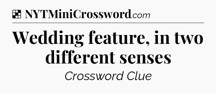 Solution: Wedding feature, in two different senses - NYT Crossword