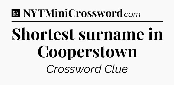 Shortest surname in Cooperstown - LA Times Crossword