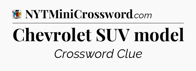Chevrolet SUV model Crossword Clue