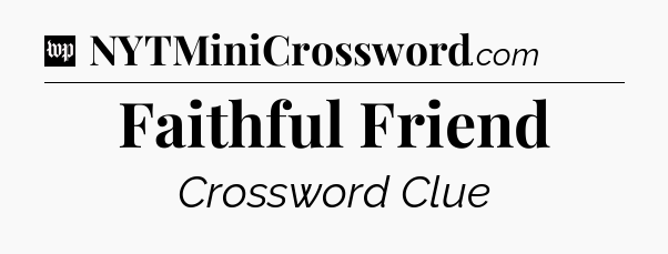 Faithful Friend Crossword Clue