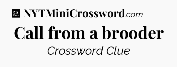 Call from a brooder - LA Times Crossword
