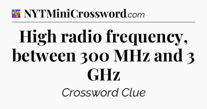 High radio frequency, between 300 MHz and 3 GHz Codycross