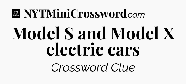 Model S and Model X electric cars - LA Times Crossword