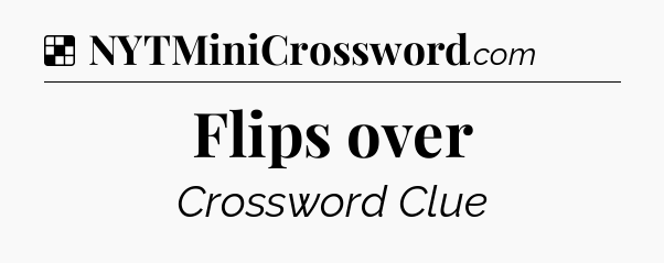 Solution: Flips over - NYT Crossword