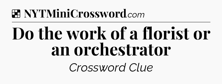 Solution: Do the work of a florist or an orchestrator - NYT Crossword