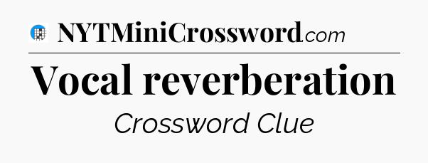 Vocal reverberation Crossword Clue