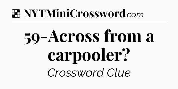 Solution: 59-Across from a carpooler - NYT Crossword