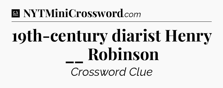 19th-century diarist Henry __ Robinson - LA Times Crossword