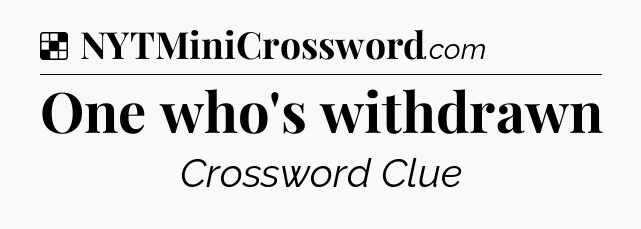 Solution: One who's withdrawn - NYT Crossword
