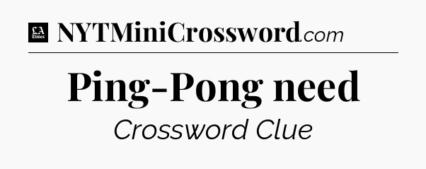 Ping-Pong need - LA Times Crossword