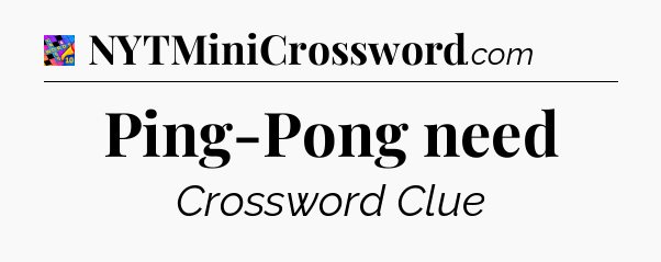 Ping-Pong need Crossword Clue