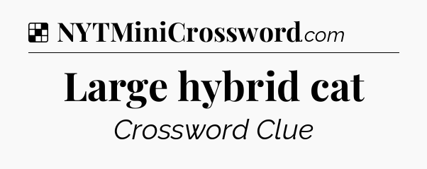 Solution: Large hybrid cat - NYT Crossword