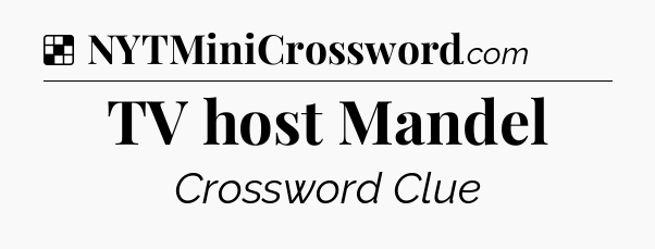 Solution: TV host Mandel - NYT Crossword