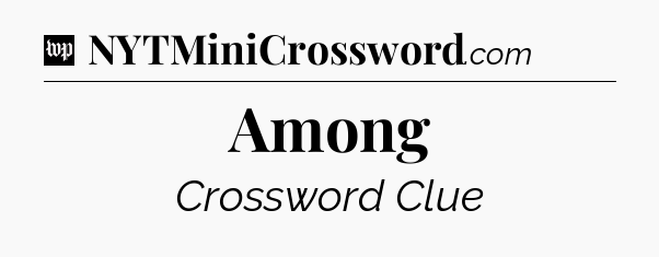 Among Crossword Clue