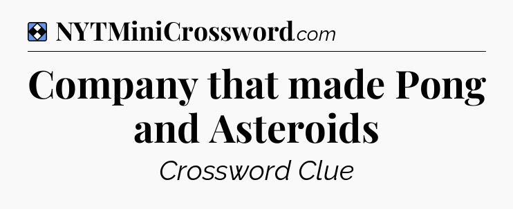 Solution: Company that made Pong and Asteroids - NYT Mini Crossword