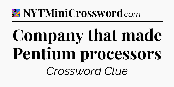 Company that made Pentium processors Crossword Clue