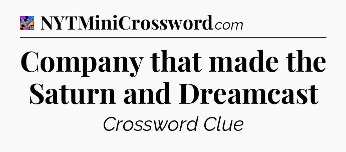 Company that made the Saturn and Dreamcast Crossword Clue