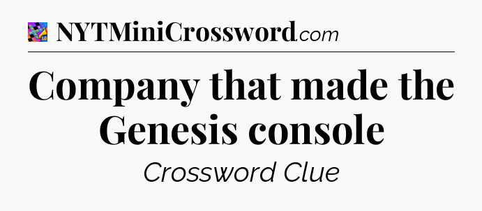 Company that made the Genesis console Crossword Clue