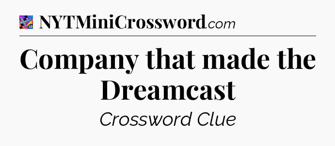 Company that made the Dreamcast Crossword Clue