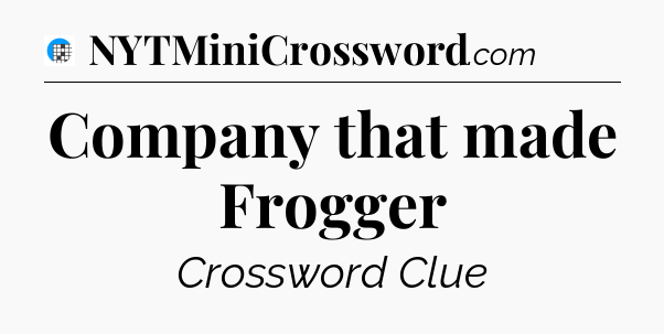 Company that made Frogger Crossword Clue