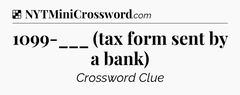 Solution: 1099-___ (tax form sent by a bank) - NYT Crossword