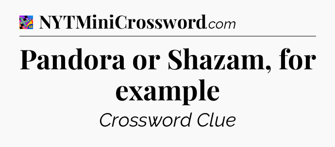 Pandora or Shazam, for example Crossword Clue