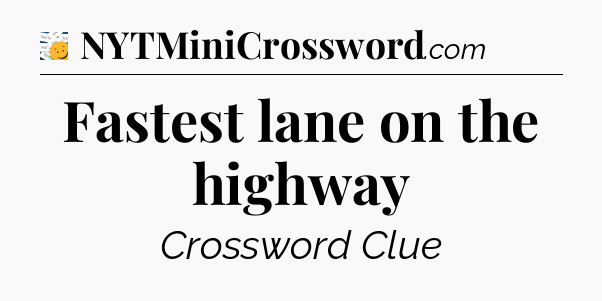 Fastest lane on the highway - 7 Little Words