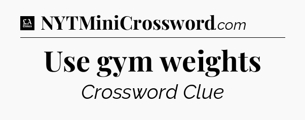 Use gym weights - LA Times Crossword