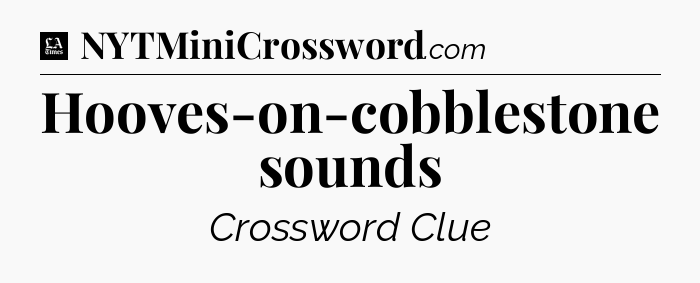 Hooves-on-cobblestone sounds - LA Times Crossword