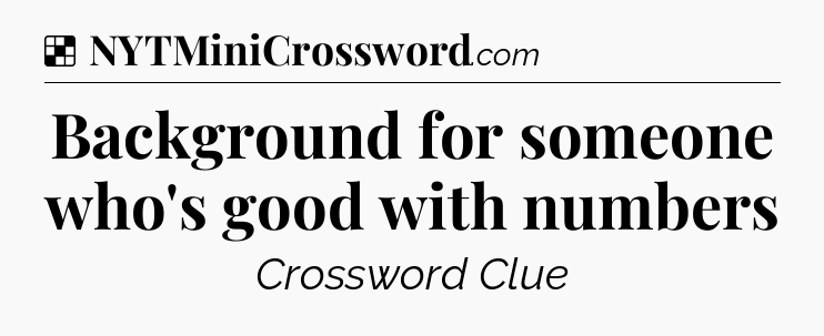 Solution: Background for someone who's good with numbers - NYT Crossword