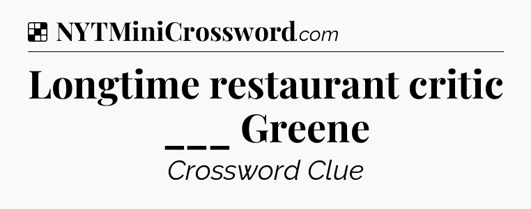 Solution: Longtime restaurant critic ___ Greene - NYT Crossword