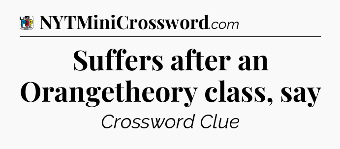 Suffers after an Orangetheory class, say Crossword Clue