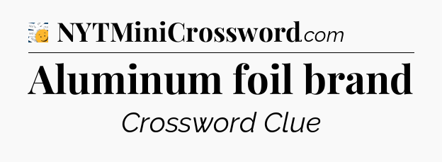 Aluminum foil brand - 7 Little Words