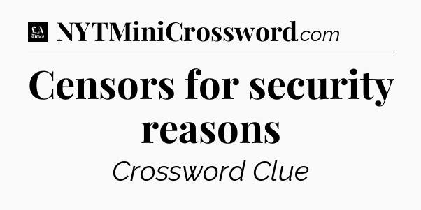 Censors for security reasons - LA Times Crossword