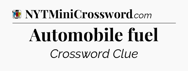 Automobile fuel Crossword Clue