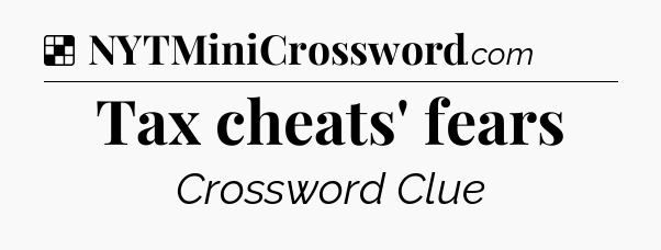 Solution: Tax cheats' fears - NYT Crossword