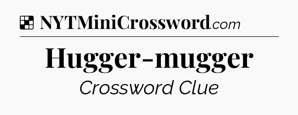 Solution: Hugger-mugger - NYT Crossword