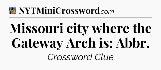 Missouri city where the Gateway Arch is: Abbr Crossword Clue