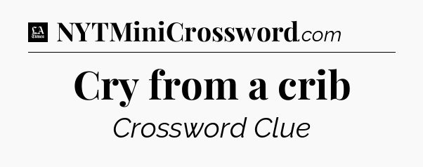 Cry from a crib - LA Times Crossword