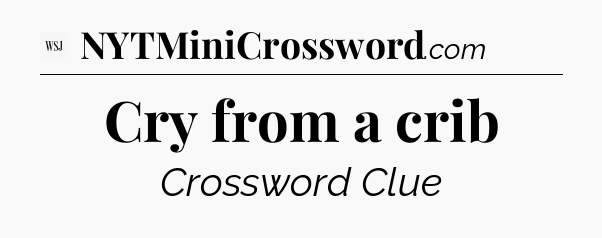 Cry from a crib - WSJ Crossword