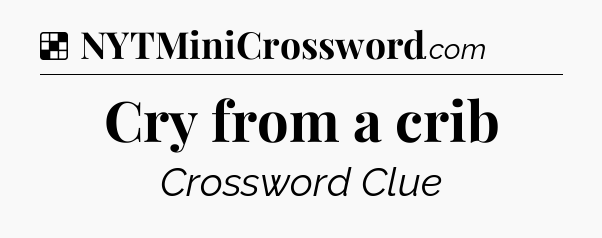 Solution: Cry from a crib - NYT Crossword