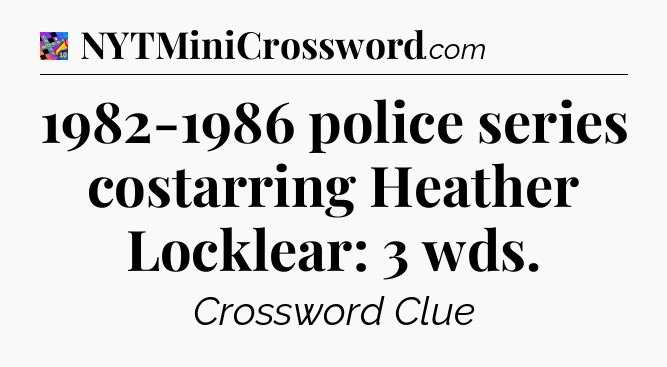1982-1986 police series costarring Heather Locklear: 3 wds Crossword Clue