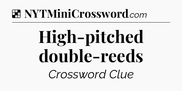 Solution: High-pitched double-reeds - NYT Crossword