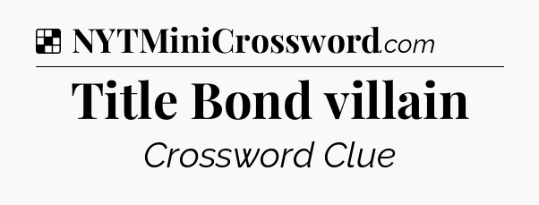 Solution: Title Bond villain - NYT Crossword
