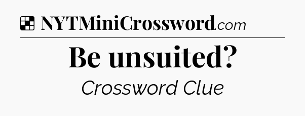 Solution: Be unsuited - NYT Crossword