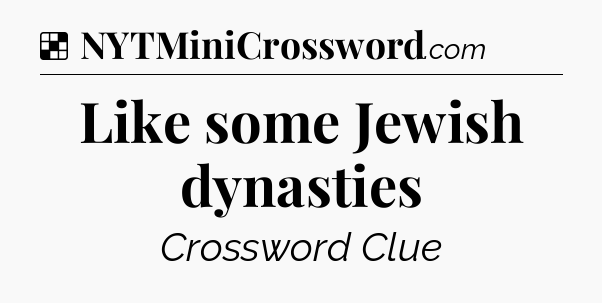 Solution: Like some Jewish dynasties - NYT Crossword