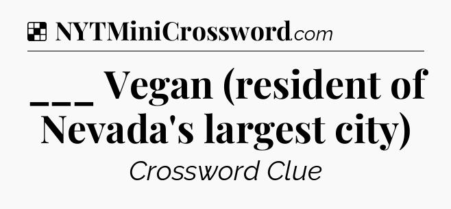 Solution: ___ Vegan (resident of Nevada's largest city) - NYT Crossword